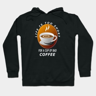Life Is Too Short For A Cup Of Bad Coffee Hoodie
